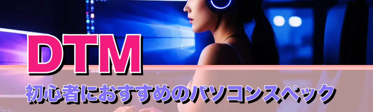 DTM初心者におすすめのパソコンスペック 
