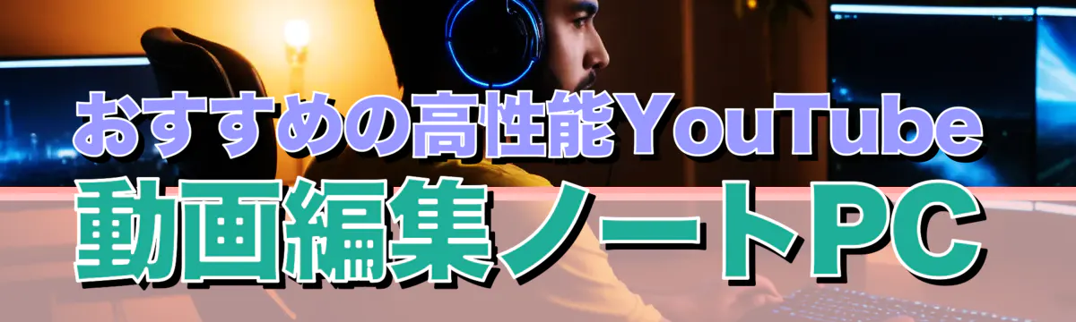おすすめの高性能YouTube動画編集ノートPC