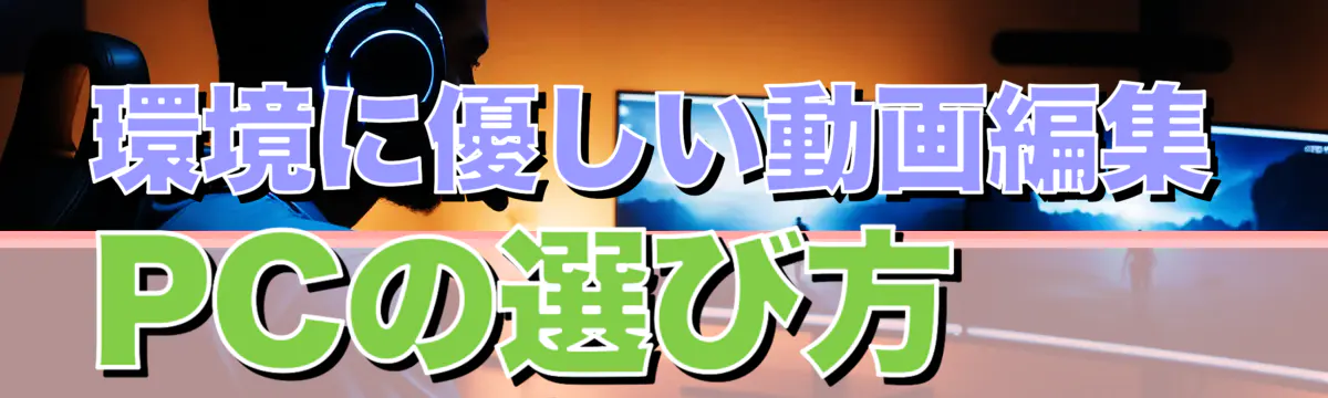環境に優しい動画編集PCの選び方