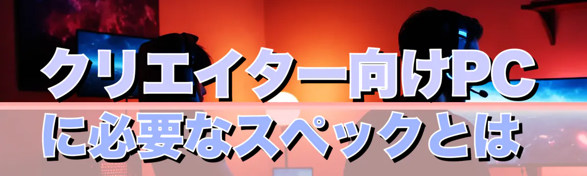 クリエイター向けPCに必要なスペックとは