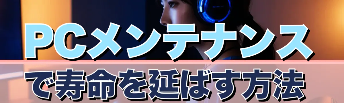 PCメンテナンスで寿命を延ばす方法