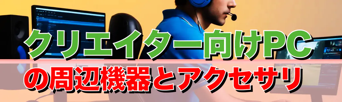 クリエイター向けPCの周辺機器とアクセサリ