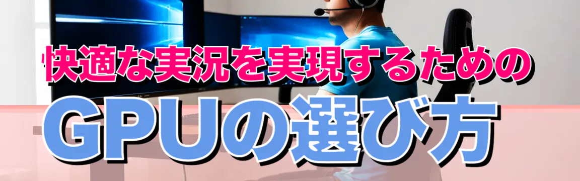 快適な実況を実現するためのGPUの選び方
