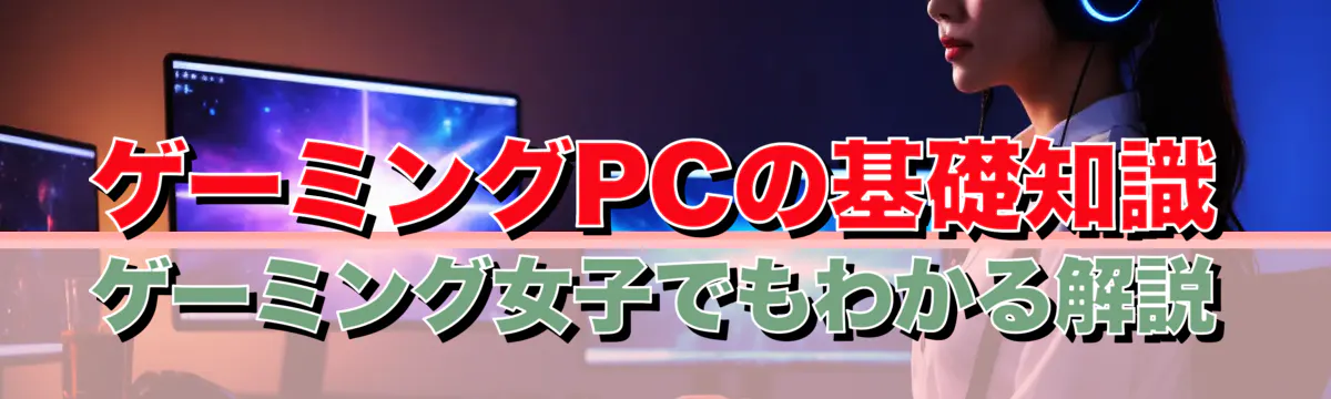 ゲーミングPCの基礎知識 ゲーミング女子でもわかる解説
