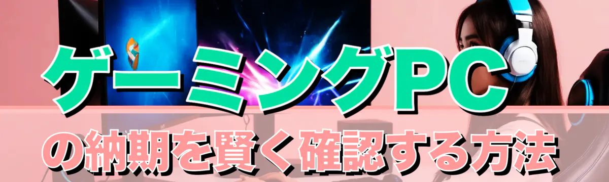 ゲーミングPCの納期を賢く確認する方法