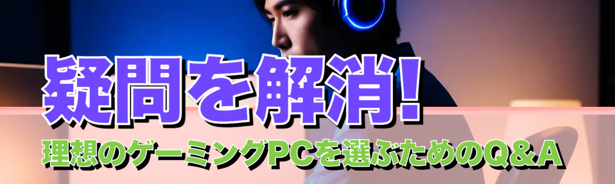 疑問を解消! 理想のゲーミングPCを選ぶためのQ&A
