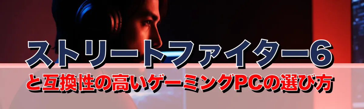 ストリートファイター6と互換性の高いゲーミングPCの選び方