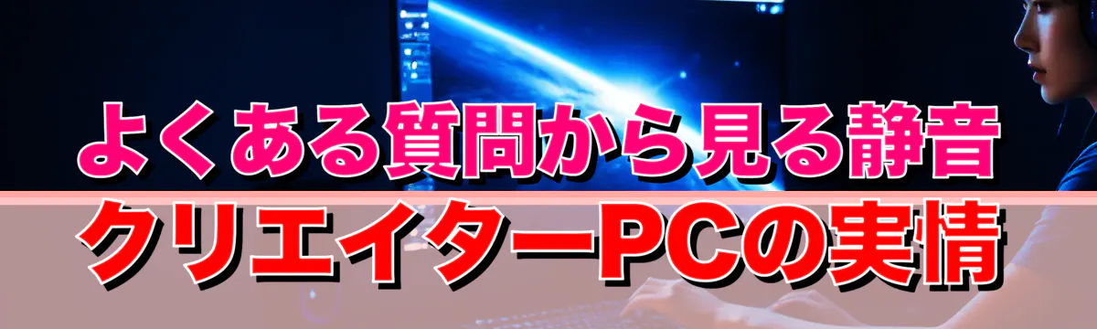 よくある質問から見る静音クリエイターPCの実情