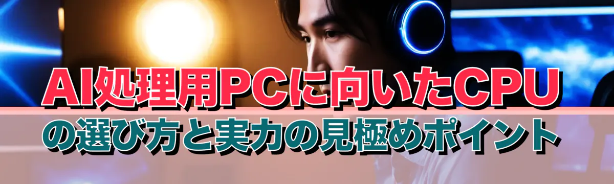 AI処理用PCに向いたCPUの選び方と実力の見極めポイント