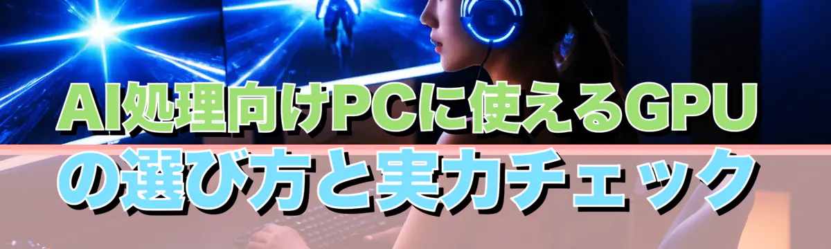 AI処理向けPCに使えるGPUの選び方と実力チェック