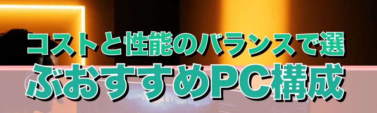 コストと性能のバランスで選ぶおすすめPC構成