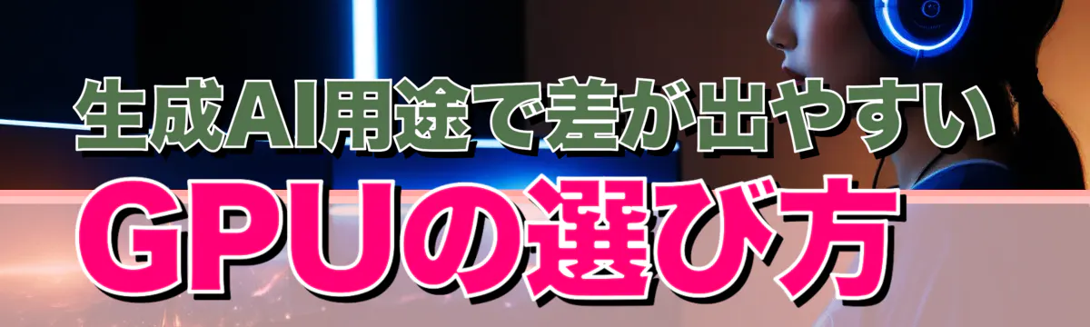 生成AI用途で差が出やすいGPUの選び方