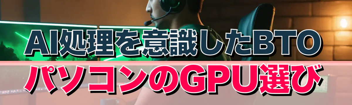 AI処理を意識したBTOパソコンのGPU選び