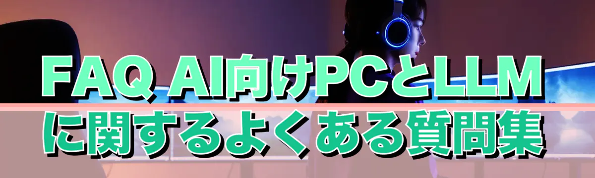 FAQ AI向けPCとLLMに関するよくある質問集