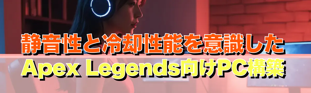 静音性と冷却性能を意識したApex Legends向けPC構築