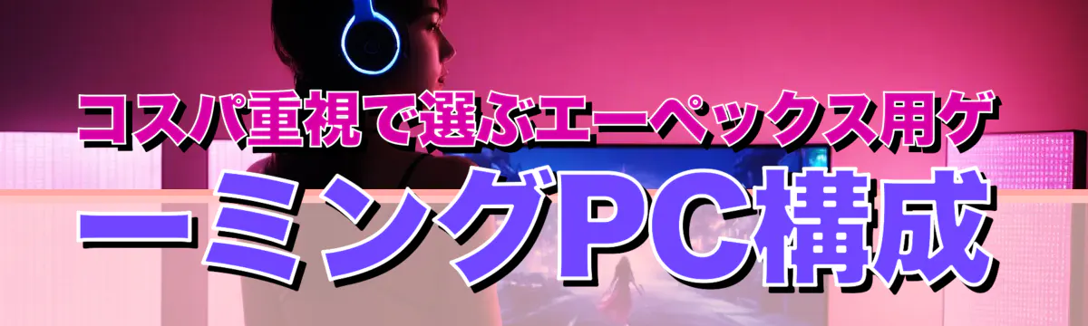 コスパ重視で選ぶエーペックス用ゲーミングPC構成