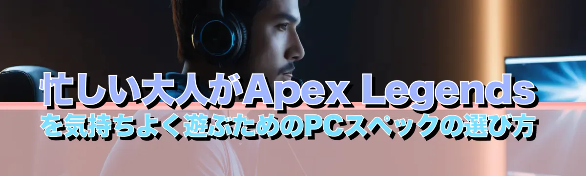 忙しい大人がApex Legendsを気持ちよく遊ぶためのPCスペックの選び方