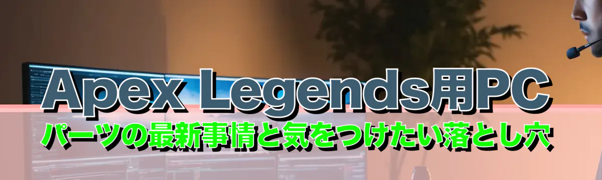 Apex Legends用PCパーツの最新事情と気をつけたい落とし穴