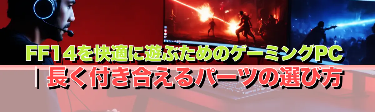 FF14を快適に遊ぶためのゲーミングPC｜長く付き合えるパーツの選び方