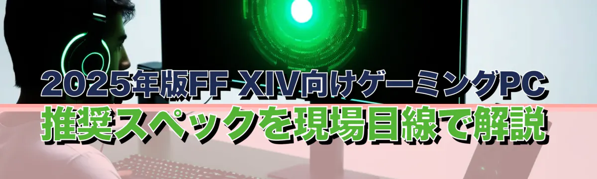 2025年版FF XIV向けゲーミングPC推奨スペックを現場目線で解説