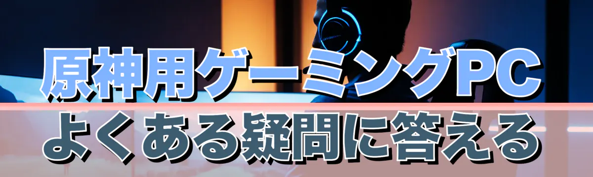 原神用ゲーミングPC よくある疑問に答える