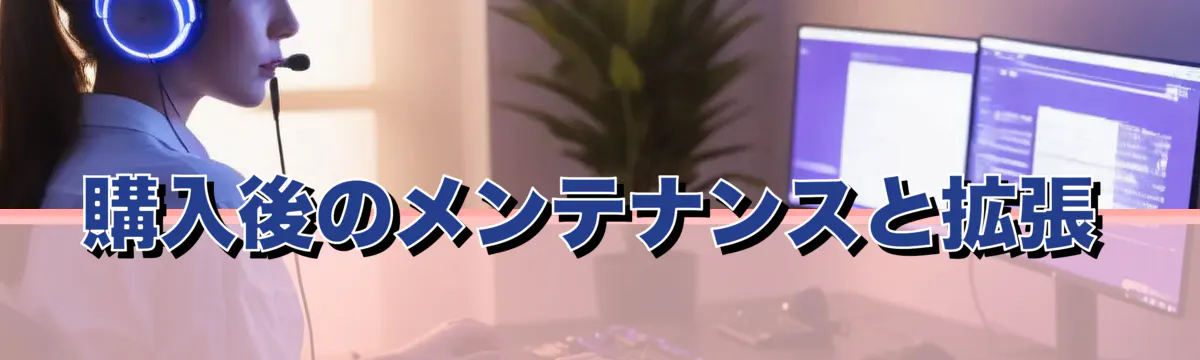 購入後のメンテナンスと拡張
