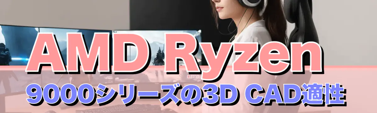 AMD Ryzen 9000シリーズの3D CAD適性