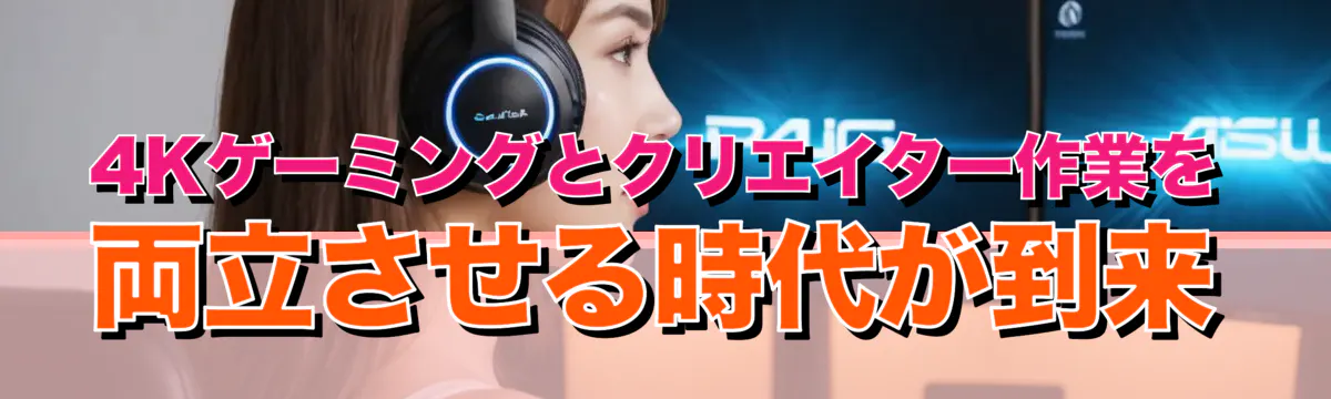 4Kゲーミングとクリエイター作業を両立させる時代が到来