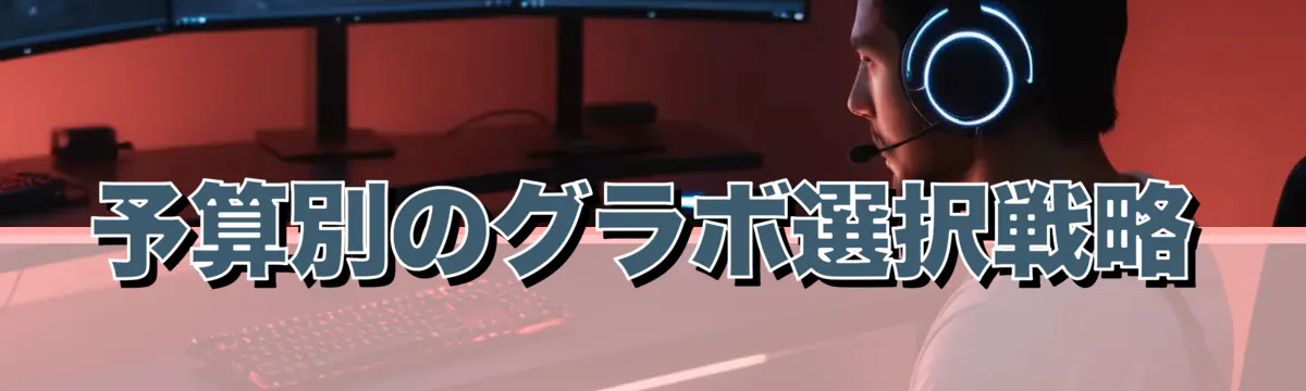 予算別のグラボ選択戦略