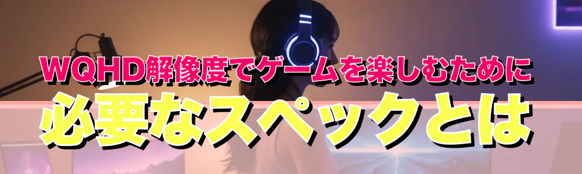 WQHD解像度でゲームを楽しむために必要なスペックとは