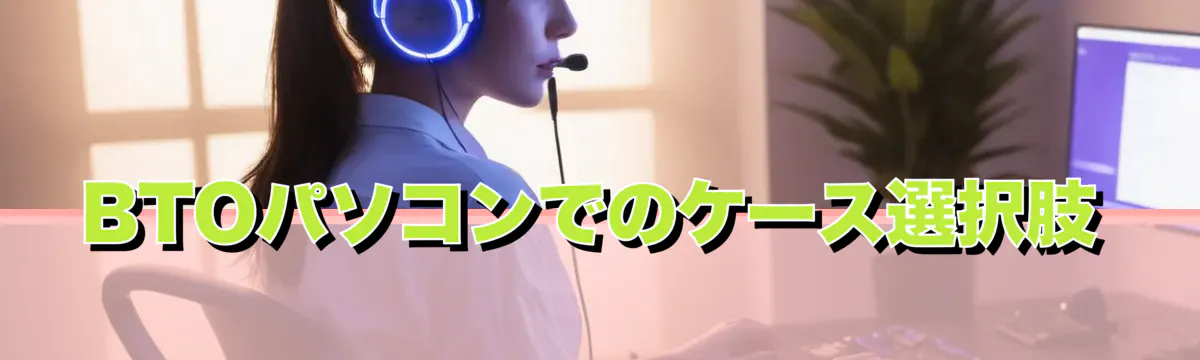 BTOパソコンでのケース選択肢