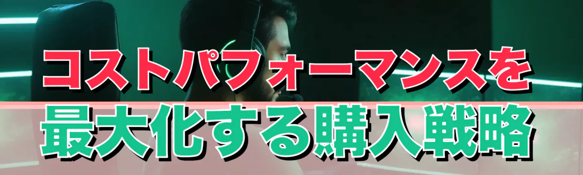 コストパフォーマンスを最大化する購入戦略