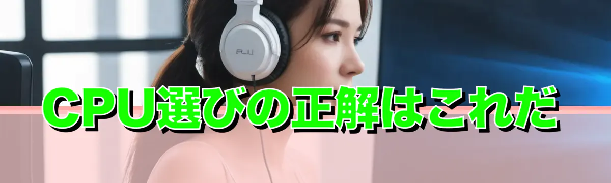 CPU選びの正解はこれだ