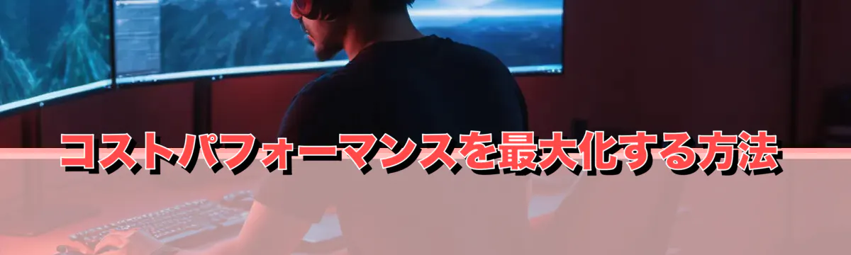 コストパフォーマンスを最大化する方法
