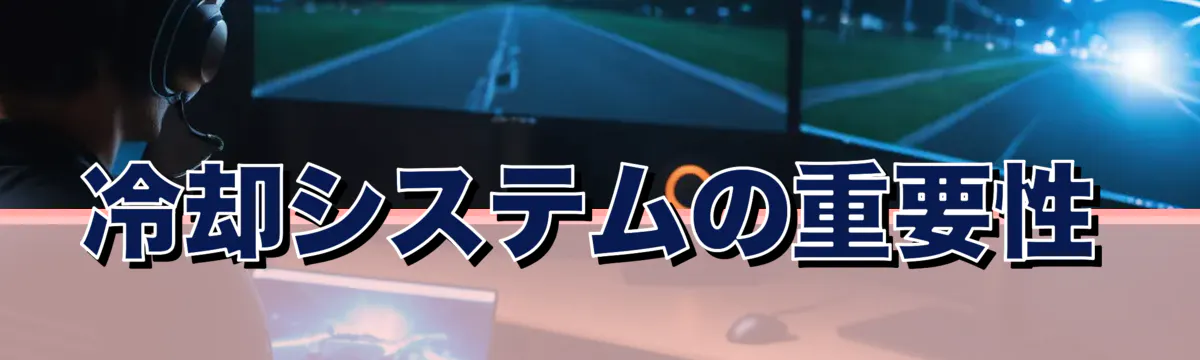 冷却システムの重要性