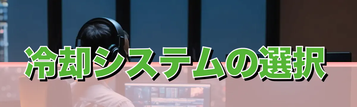冷却システムの選択