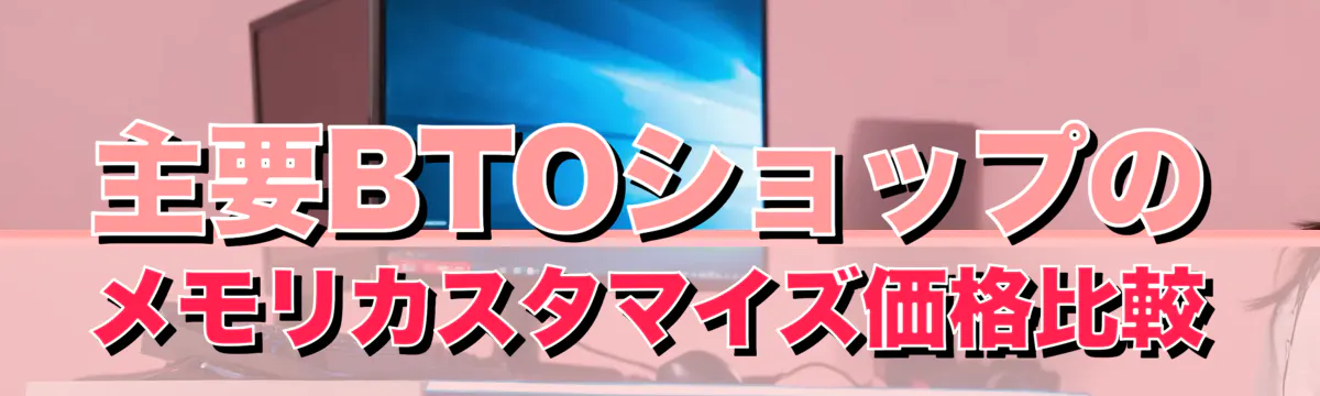主要BTOショップのメモリカスタマイズ価格比較