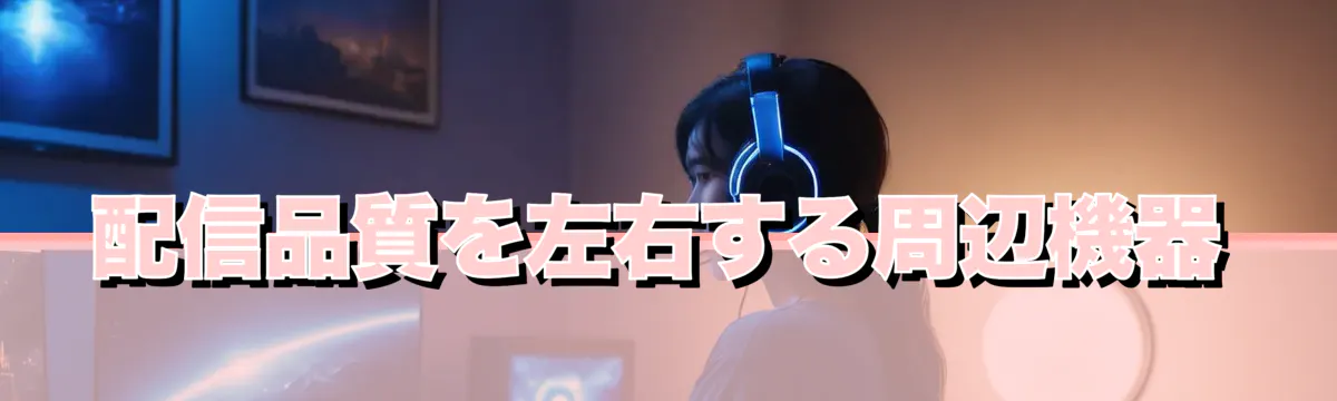配信品質を左右する周辺機器