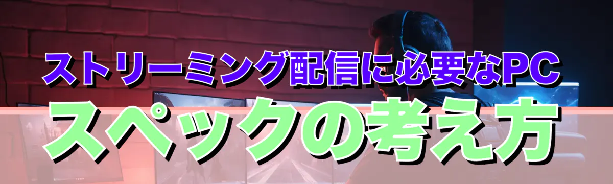 ストリーミング配信に必要なPCスペックの考え方