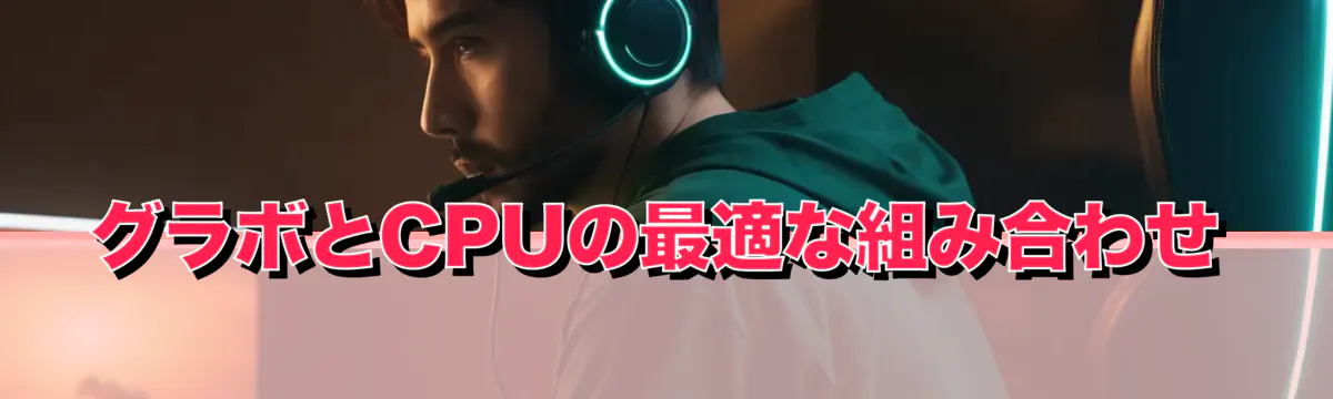 グラボとCPUの最適な組み合わせ