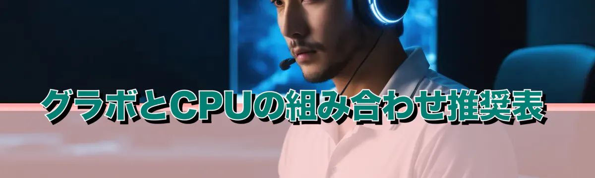 グラボとCPUの組み合わせ推奨表