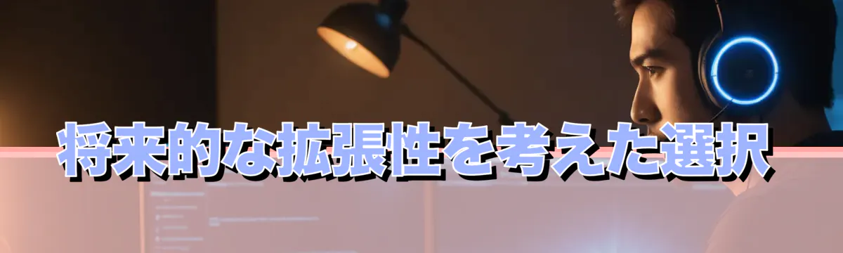 将来的な拡張性を考えた選択