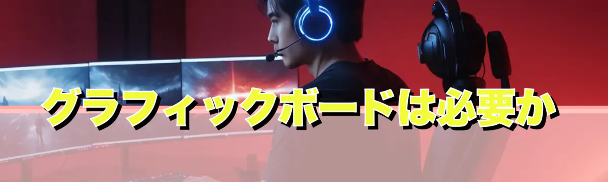 グラフィックボードは必要か