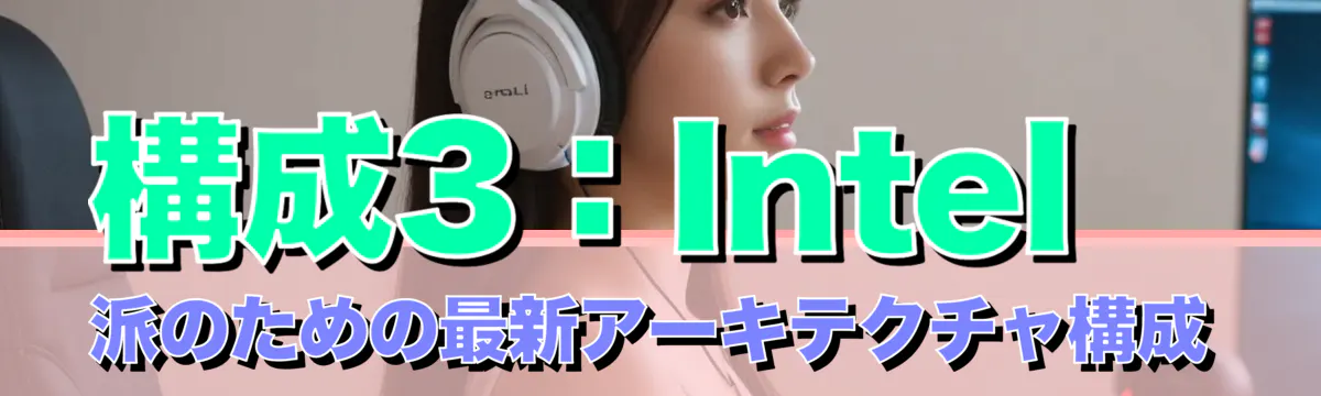 構成3:Intel派のための最新アーキテクチャ構成