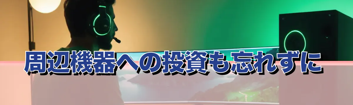 周辺機器への投資も忘れずに
