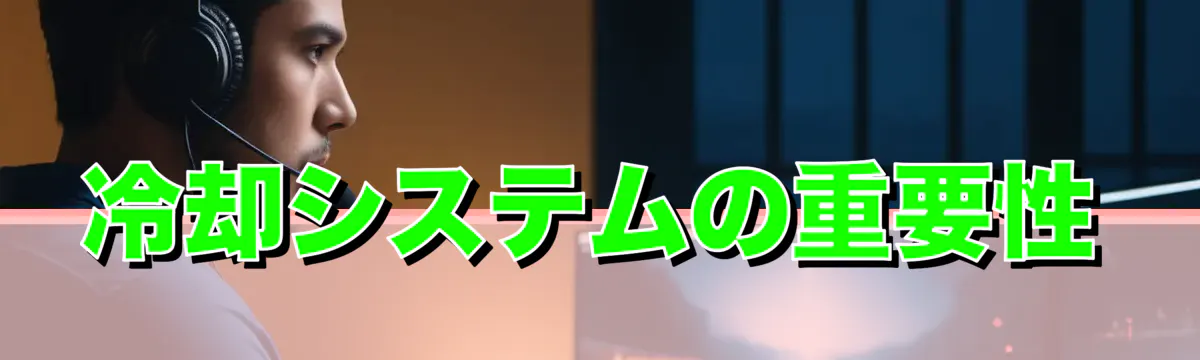 冷却システムの重要性