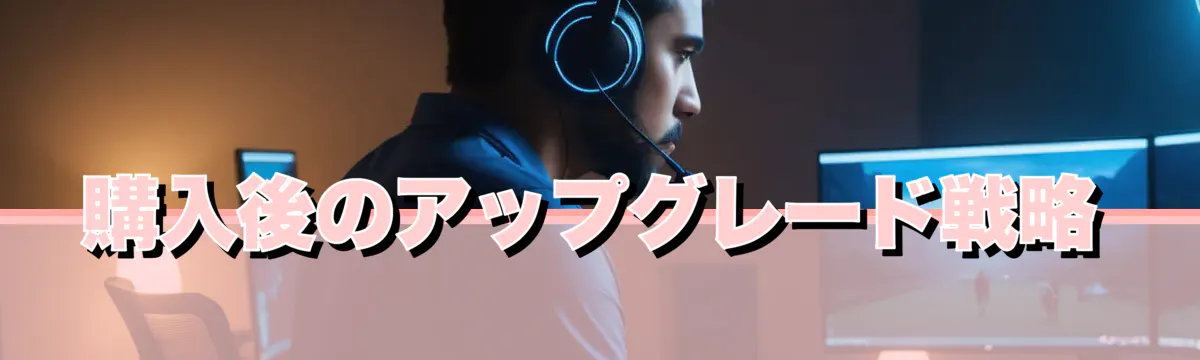 購入後のアップグレード戦略