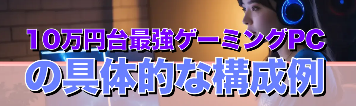 10万円台最強ゲーミングPCの具体的な構成例