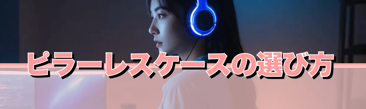 ピラーレスケースの選び方