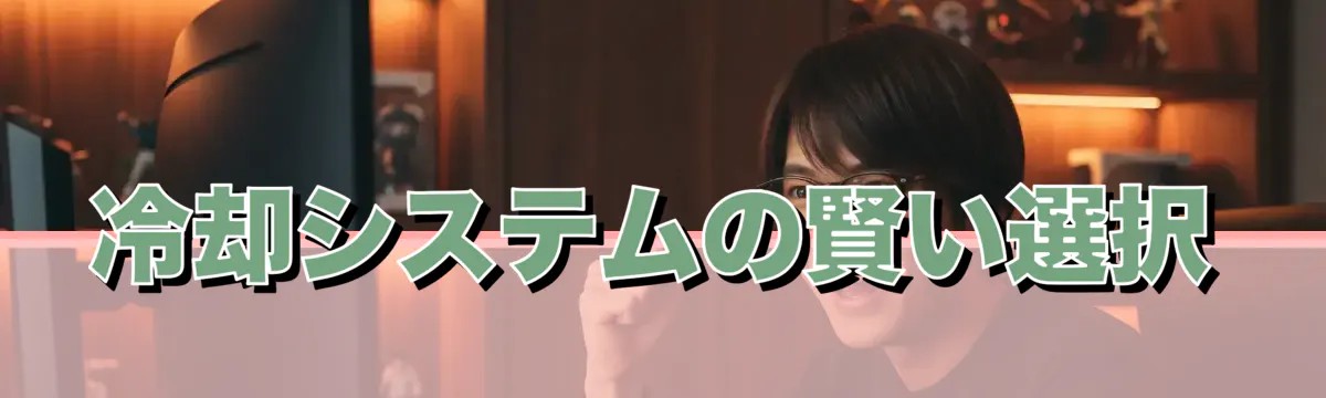 冷却システムの賢い選択